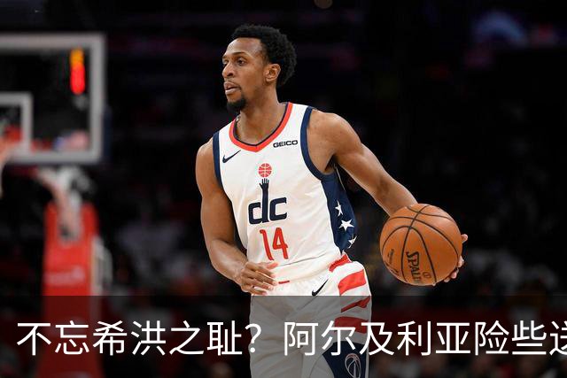 不忘希洪之耻？阿尔及利亚险些送奥地利回家 他们已做到极致