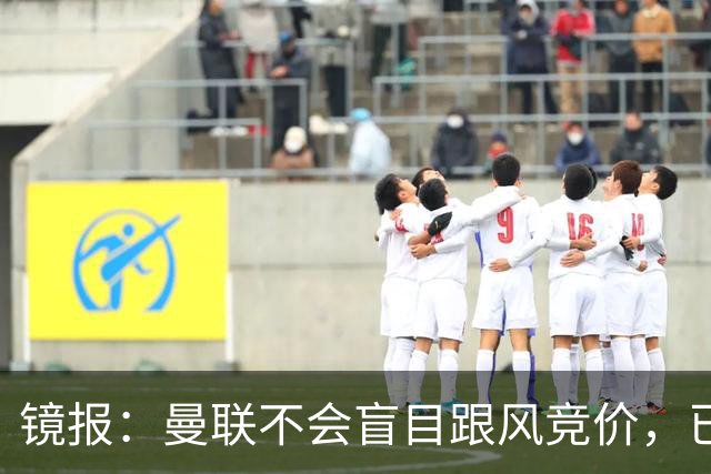 镜报：曼联不会盲目跟风竞价，已退出墨西哥新星莫拉的争夺战
