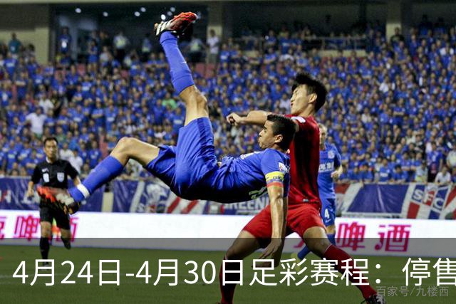 4月24日-4月30日足彩赛程：停售4期 足总杯入选